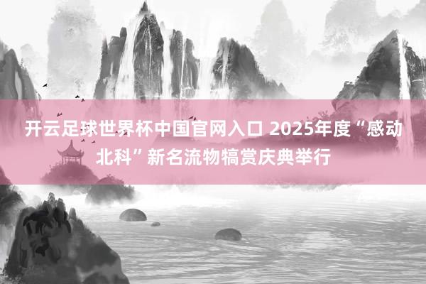開云足球世界杯中國官網入口 2025年度“感動北科”新名流物犒賞慶典舉行